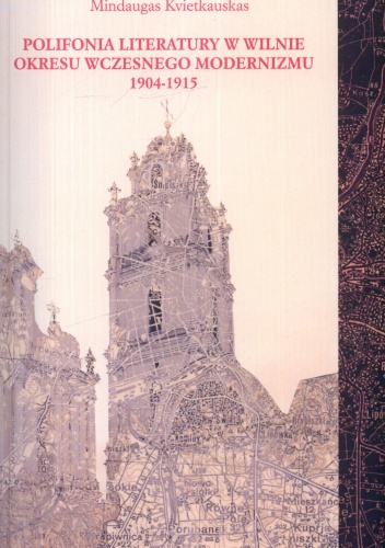 Polifonia literatury w Wilnie okresu wczesnego modernizmu 1904-1915 - Mindaugas Kvietkauskas