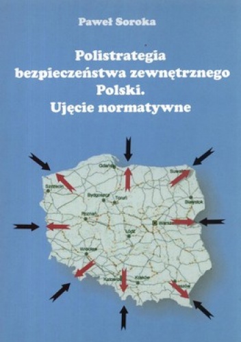 Polistrategia bezpieczeństwa zewnętrznego Polski. Ujęcie normatywne - Paweł Soroka