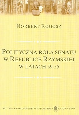 Polityczna rola senatu w Republice Rzymskiej w latach 59-55 - Norbert Rogosz