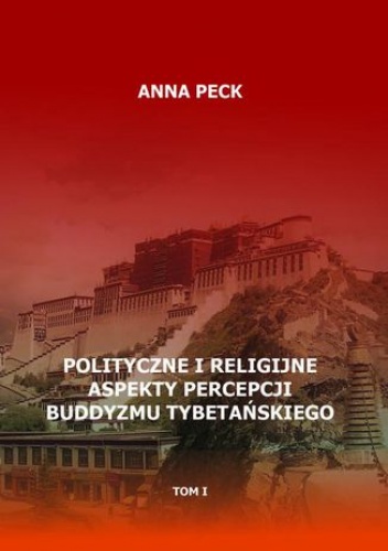 Polityczne i religijne aspekty percepcji buddyzmu tybetańskiego, tom I - Anna Peck
