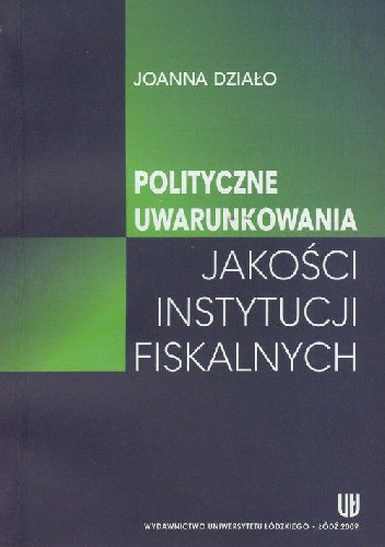Polityczne uwarunkowania jakości instytucji fiskalnych - Joanna Działo