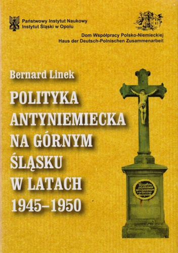 Polityka antyniemiecka na Górnym Śląsku w latach 1945-1950 - Bernard Linek