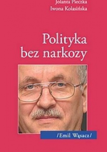 Polityka bez narkozy. Z Emilem Wąsaczem rozmawiają Jolanta Pieczka, Iwona Kolasińska - Iwona Kolasińska, Jolanta Pieczka