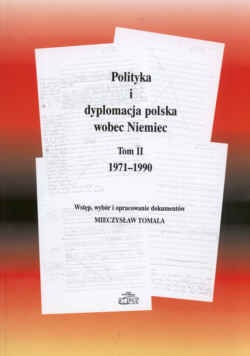 Polityka i dyplomacja polska wobec Niemiec. Tom II: 1971-1990 - Mieczysław Tomala