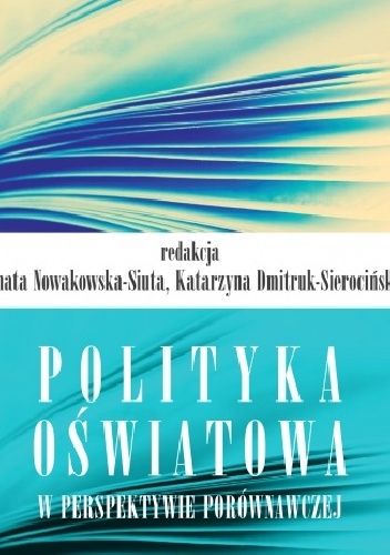 Polityka oświatowa w perspektywie porównawczej - Renata Nowakowska-Siuta, Katarzyna Dmitruk-Sierocińska