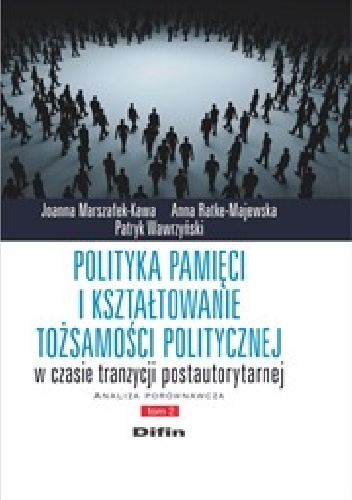 Polityka pamięci i kształtowanie tożsamości politycznej w czasie tranzycji postautorytarnej. Analiza porównawcza. Tom 2