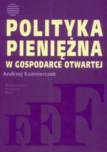 Polityka pieniężna w gospodarce otwartej - Andrzej Kaźmierczak