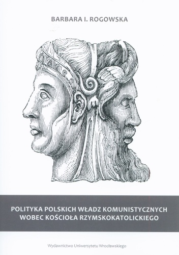 Polityka polskich władz komunistycznych wobec kościoła rzymskokatolickiego - Barbara Rogowska