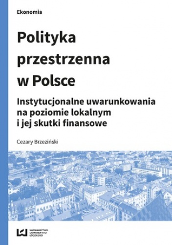 Polityka przestrzenna w Polsce. Instytucjonalne uwarunkowania na poziomie lokalnym i jej skutki finansowe - Brzeziński Cezary