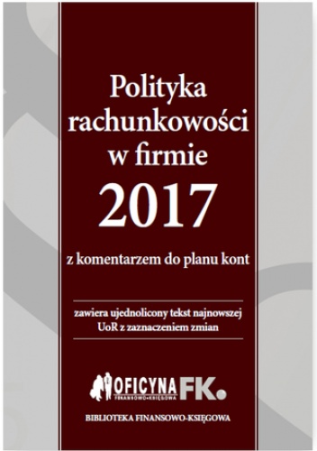 Polityka rachunkowości w firmie 2017 z komentarzem do planu kont - Katarzyna Trzpioła