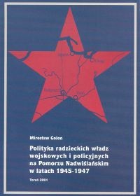 Polityka radzieckich władz wojskowych i policyjnych na Pomorzu Nadwiślańskim w latach 1945-1947 - Mirosław Golon