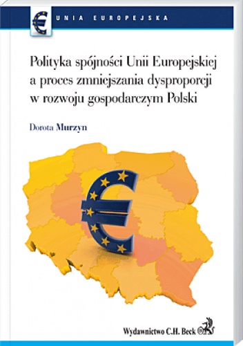 Polityka spójności UE a proces zmniejszenia dysproporcji w rozwoju gospodarczym Polski - Dorota Murzyn