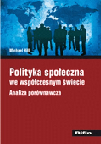 Polityka społeczna we współczesnym świecie. Analiza porównawcza - Michael Hill