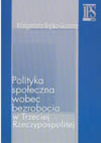 Polityka społeczna wobec bezrobocia w Trzeciej Rzeczpospolitej - Małgorzata Szylko-Skoczny