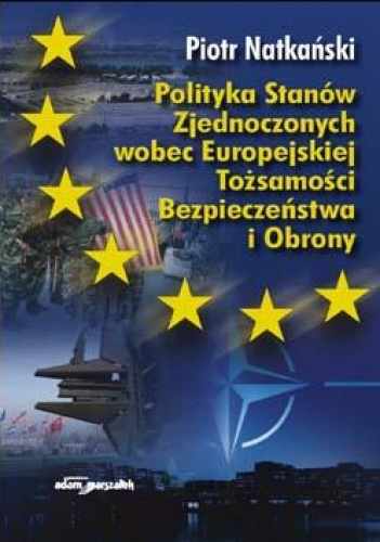 Polityka Stanów zjednoczonych wobec Europejskiej Tożsamości Bezpieczeństwa i Obrony - Piotr Natkański