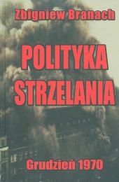Polityka strzelania. Grudzień 1970 - Zbigniew Branach