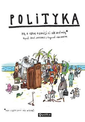 Polityka. To, o czym dorośli ci nie mówią - Boguś Janiszewski
