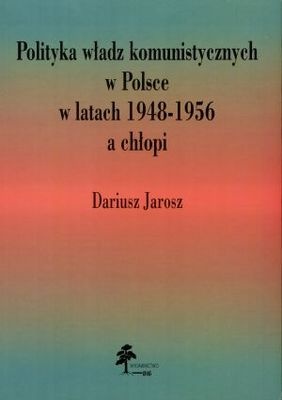 Polityka władz komunistycznych w Polsce w latach 1948-1956 a chłopi - Dariusz Jarosz