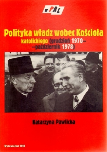 Polityka władz wobec Kościoła katolickiego (grudzień 1970-październik 1978) - Katarzyna Pawlicka