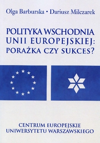 Polityka wschodnia Unii Europejskiej: Porażka czy sukces? - Dariusz Milczarek, Olga Barburska