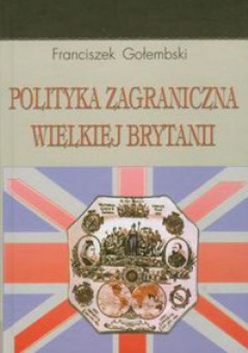 Polityka zagraniczna Wielkiej Brytanii - Franciszek Gołembski