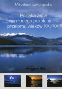 Polityka życia młodego pokolenia przełomu wieków XX/XXI - Mirosława Jaworowska