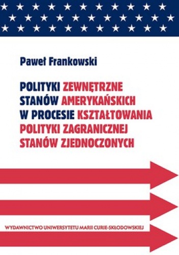 Polityki zewnętrzne stanów amerykańskich w procesie kształtowania polityki zagranicznej Stanów Zjednoczonych - dr hab. Paweł Frankowski