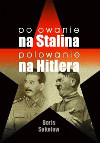 Polowanie na Stalina. Polowanie na Hitlera. Mity i rzeczywistość. Tajne zmagania służb specjalnych w latach II wojny światowej - Boris Sokołow