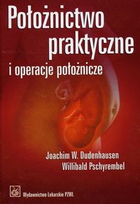 Położnictwo praktyczne i operacje położnicze - Dudenhausen Joachim W., Pschyrembel Willibald - Joachim Dudenhausen W.,  Pschyrembel Willibald