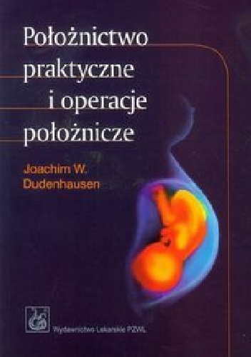 Położnictwo praktyczne i operacje położnicze. Wydanie 6 - Joachim Dudenhausen W.,  Pschyrembel Willibald