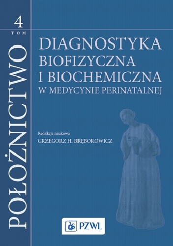 Położnictwo. Tom 4. Diagnostyka biofizyczna i biochemiczna w medycynie perinatalnej