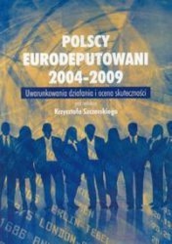 Polscy eurodeputowani 2004-2009. Uwarunkowania działania i ocena skuteczności - Krzysztof Szczerski