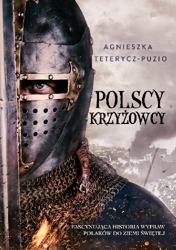 Polscy krzyżowcy. Fascynująca historia wędrówek Polaków do Ziemi Świętej - Agnieszka Teterycz-Puzio