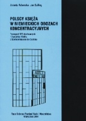 Polscy księża w niemieckich obozach koncentracyjnych Transport 527 duchownych 13 grudnia 1940 r. z Sachsenhausen do Dachau - Jolanta Adamska, Jan Sziling