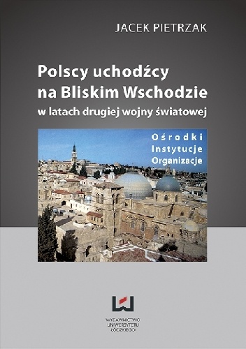Polscy uchodźcy na Bliskim Wschodzie w latach drugiej wojny światowej - Jacek Pietrzak