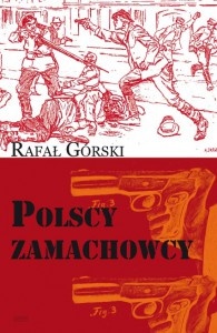 Polscy zamachowcy. Droga do wolności - Rafał Górski