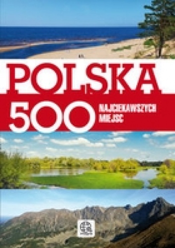 Polska 500 najciekawszych miejsc - zbiorowe opracowanie
