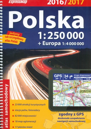 Polska. Atlas smochodowy 2016/2017. 1:250000 + Europa. 1:4000000. ExpressMap - Krzysztof Radwański, Wojciech Kowalski