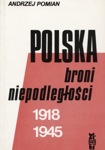 Polska broni niepodległości 1918-1945 : szkice publicystyczno-historyczne - Andrzej Pomian