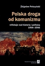 Polska droga od komunizmu. Refleksje nad historią i polityką 1956?2006 - Zbigniew Pełczyński