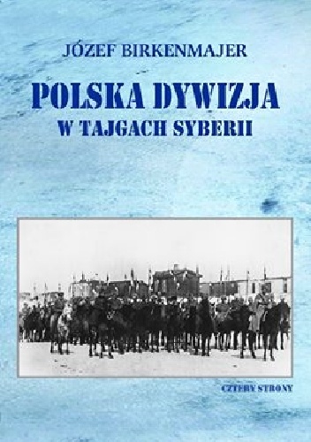 Polska dywizja w tajgach Syberii - Józef Birkenmajer
