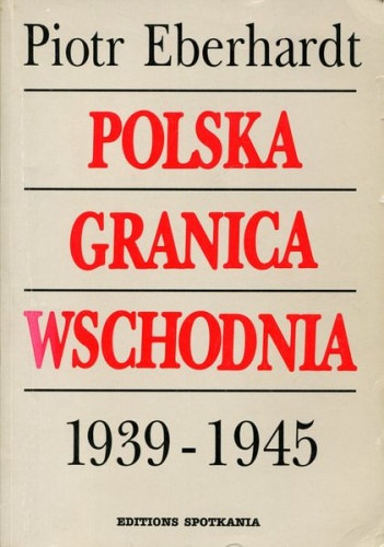 Polska granica wschodnia 1939-1945 - Piotr Eberhardt