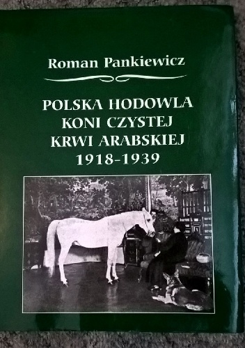 Polska hodowla koni czystej krwi arabskiej 1918-1939 - Roman Pankiewicz