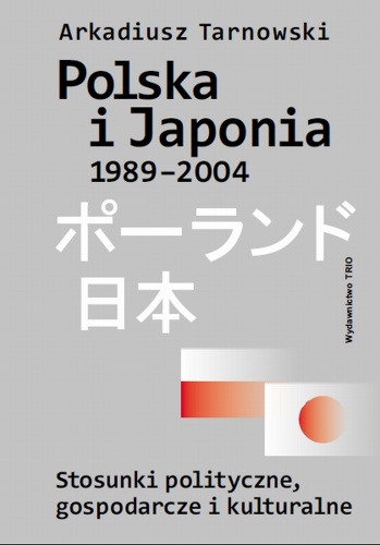 Polska i Japonia 1989-2004. Stosunki polityczne, gospodarcze i kulturalne - Arkadiusz Tarnowski