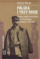 Polska i trzy Rosje. Studium polityki wschodniej Józefa Piłsudskiego (do kwietnia 1920 roku) - Andrzej Nowak
