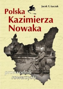 Polska Kazimierza Nowaka - przewodnik rowerzysty - Jacek Łuczak