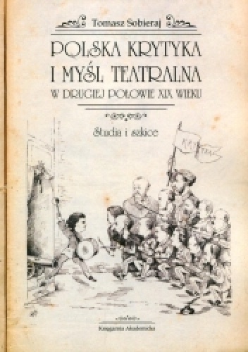 Polska krytyka i myśl teatralna w drugiej połowie XIX wieku. Studia i szkice - Tomasz Sobieraj
