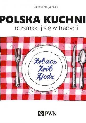 Polska kuchnia. Rozsmakuj się w tradycji - Joanna Furgalińska