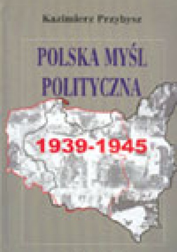 Polska myśl polityczna 1939-1945 - Kazimierz Przybysz