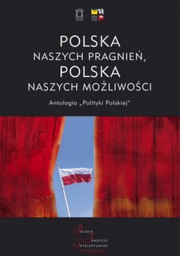 Polska naszych pragnień, Polska naszych możliwości. Antologia "Polityki Polskiej"